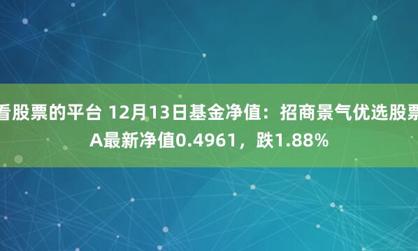 看股票的平台 12月13日基金净值：招商景气优选股票A最新净值0.4961，跌1.88%