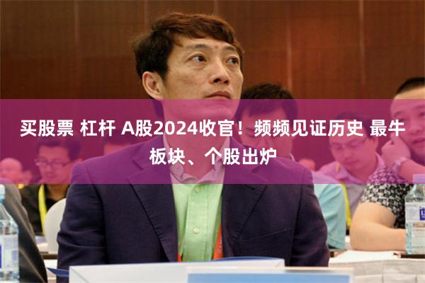 买股票 杠杆 A股2024收官！频频见证历史 最牛板块、个股出炉