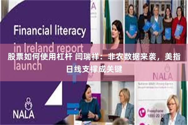 股票如何使用杠杆 闫瑞祥:非农数据来袭,美指日线支撑成关键